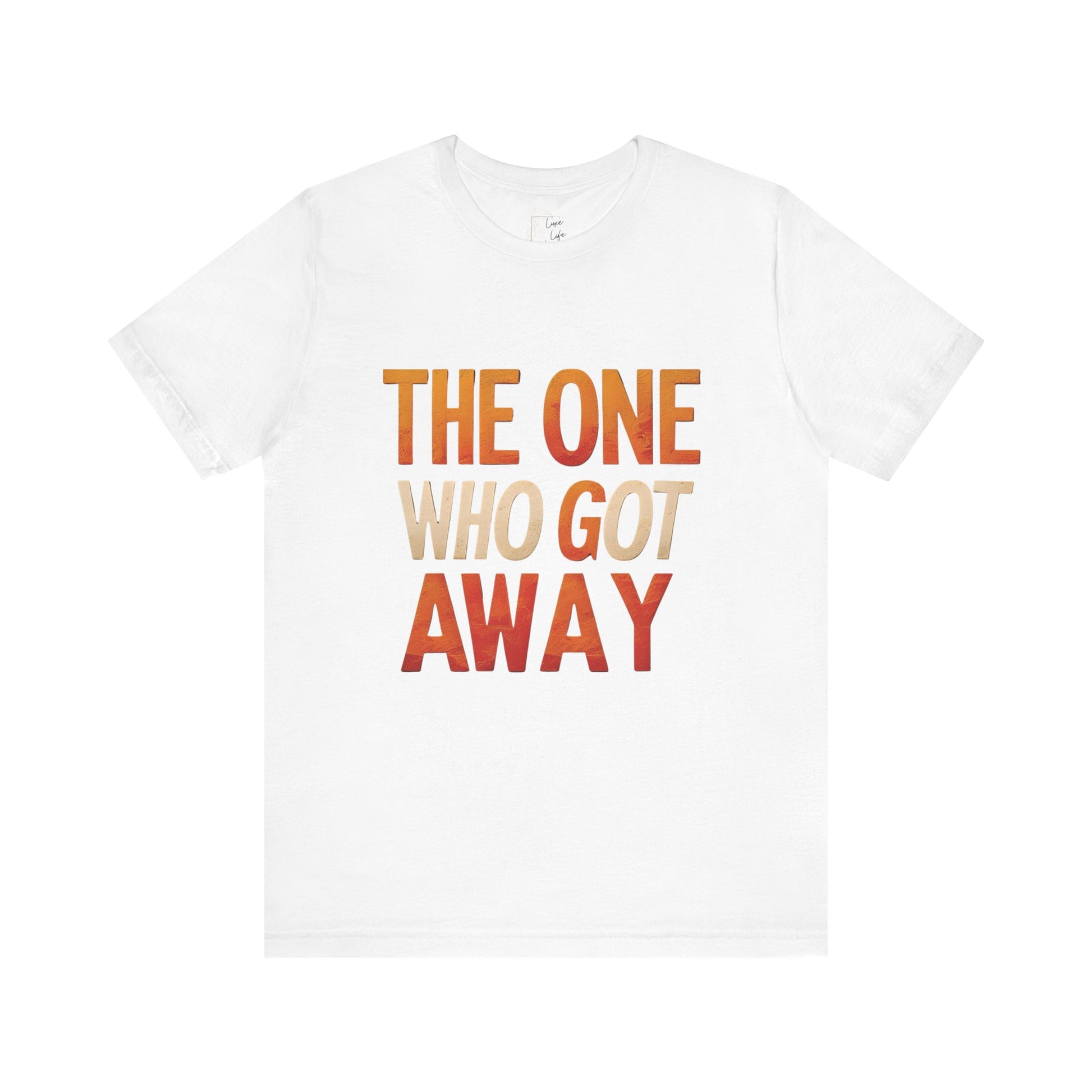 Luxe Life Quote Tee - "The One who got away" T-Shirt, Cute Gift, Casual Wear, Summer Outfit, statement Top