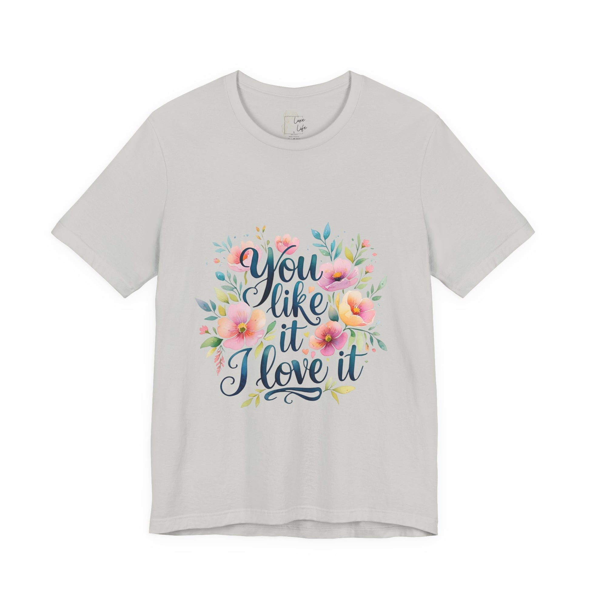 Luxe Life Floral Quote Tee - "You Like It, I Love It" T-Shirt, Cute Gift, Casual Wear, Summer Outfit, Floral Fashion Top