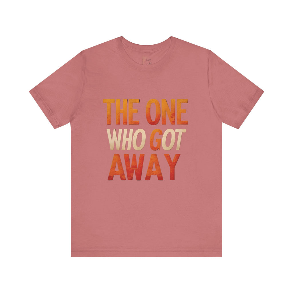 Luxe Life Quote Tee - "The One who got away" T-Shirt, Cute Gift, Casual Wear, Summer Outfit, statement Top