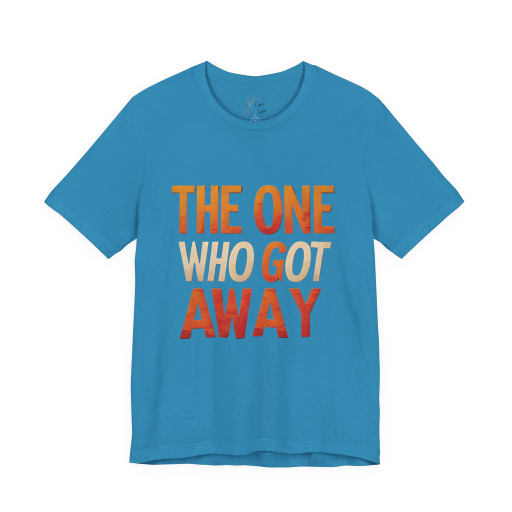 Luxe Life Quote Tee - "The One who got away" T-Shirt, Cute Gift, Casual Wear, Summer Outfit, statement Top