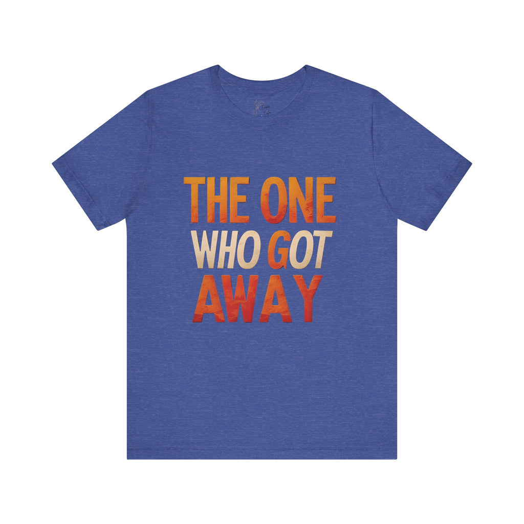Luxe Life Quote Tee - "The One who got away" T-Shirt, Cute Gift, Casual Wear, Summer Outfit, statement Top