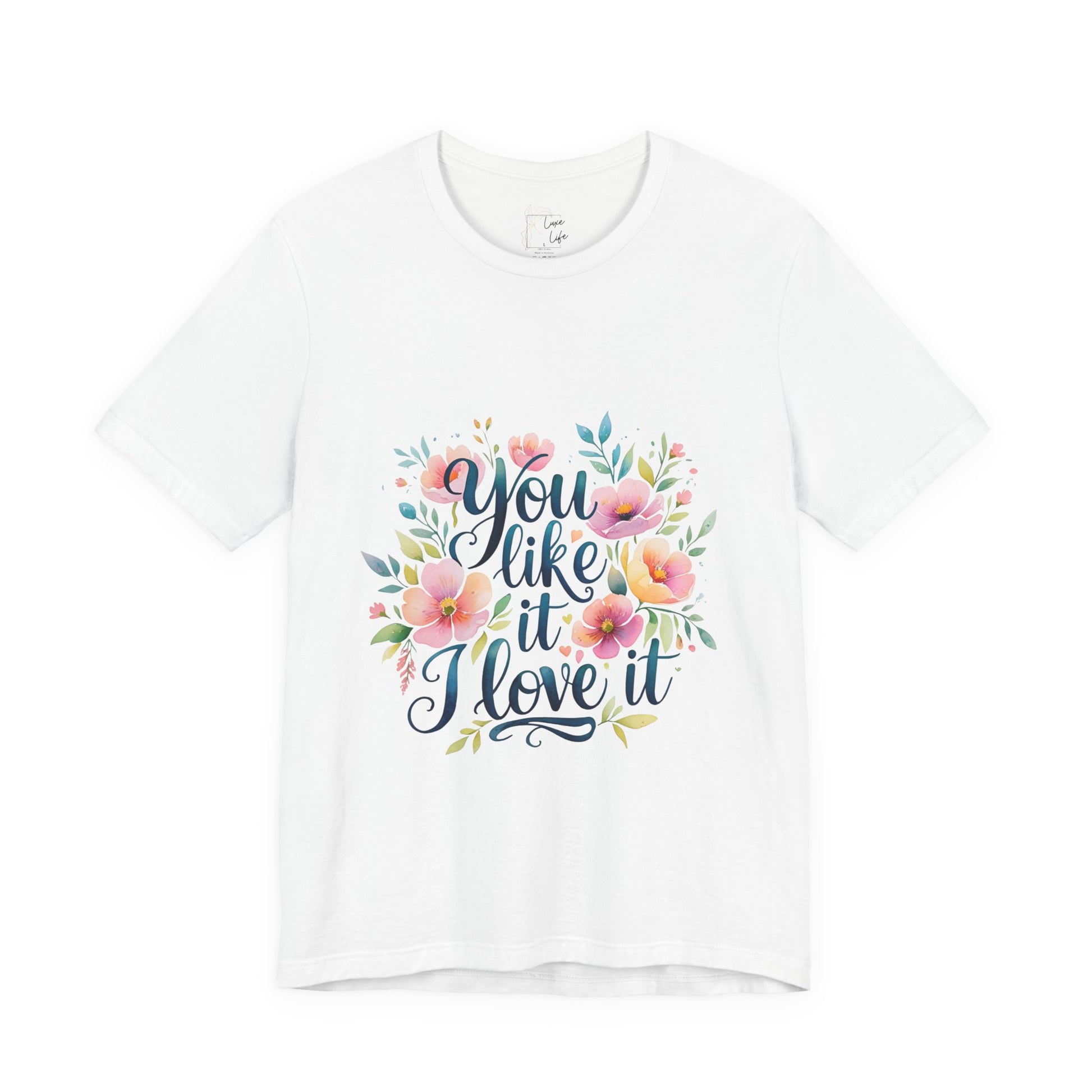 Luxe Life Floral Quote Tee - "You Like It, I Love It" T-Shirt, Cute Gift, Casual Wear, Summer Outfit, Floral Fashion Top