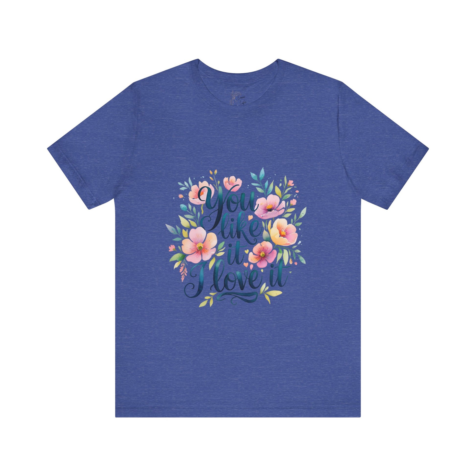 Luxe Life Floral Quote Tee - "You Like It, I Love It" T-Shirt, Cute Gift, Casual Wear, Summer Outfit, Floral Fashion Top