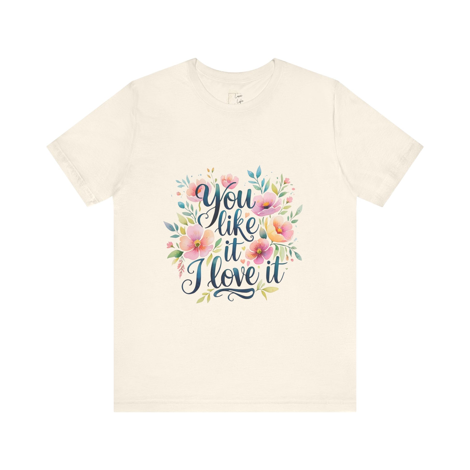 Luxe Life Floral Quote Tee - "You Like It, I Love It" T-Shirt, Cute Gift, Casual Wear, Summer Outfit, Floral Fashion Top