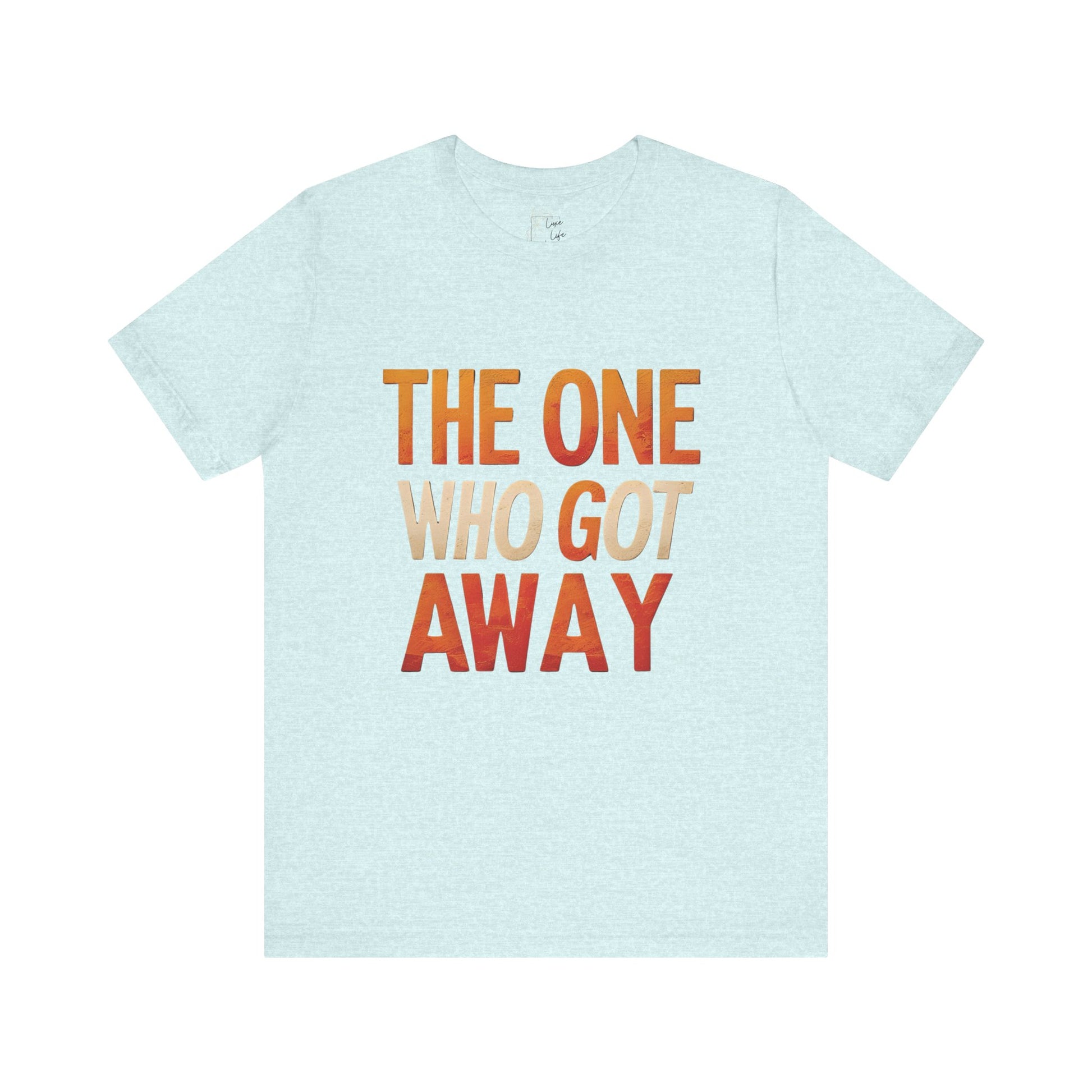 Luxe Life Quote Tee - "The One who got away" T-Shirt, Cute Gift, Casual Wear, Summer Outfit, statement Top