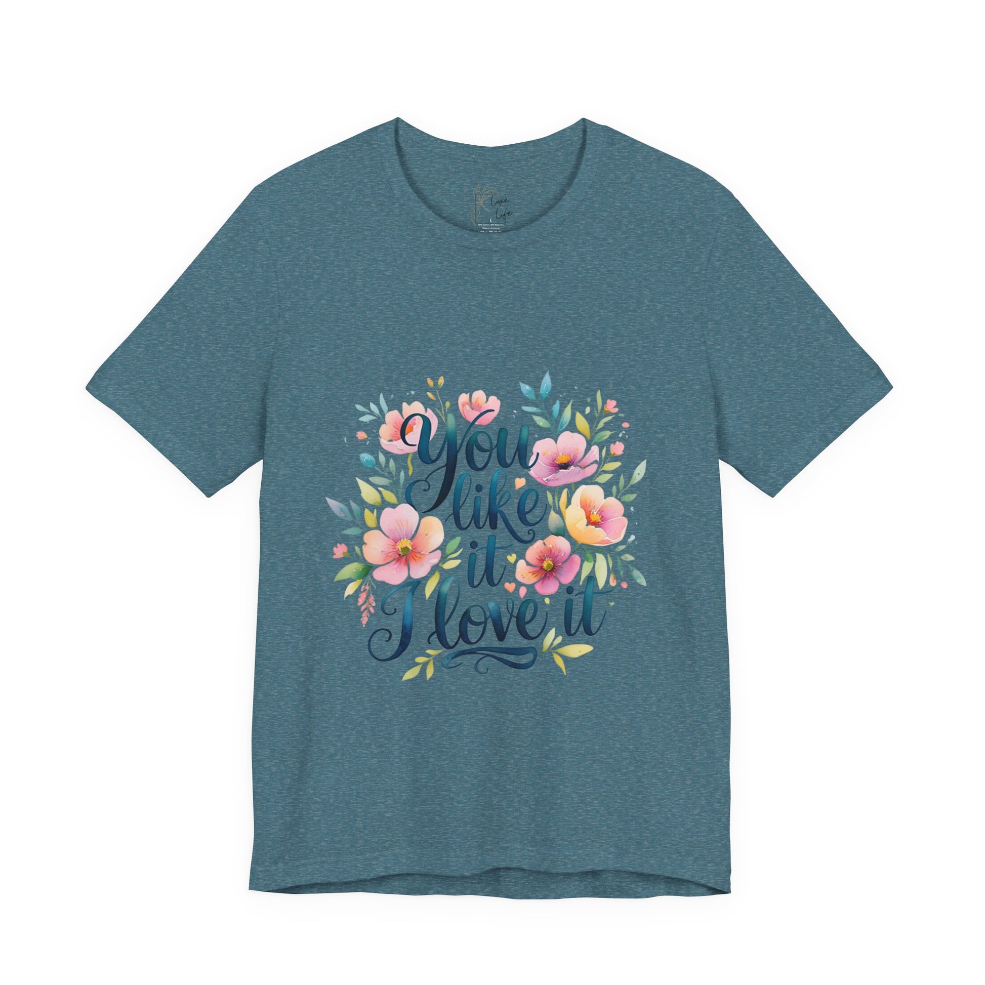 Luxe Life Floral Quote Tee - "You Like It, I Love It" T-Shirt, Cute Gift, Casual Wear, Summer Outfit, Floral Fashion Top