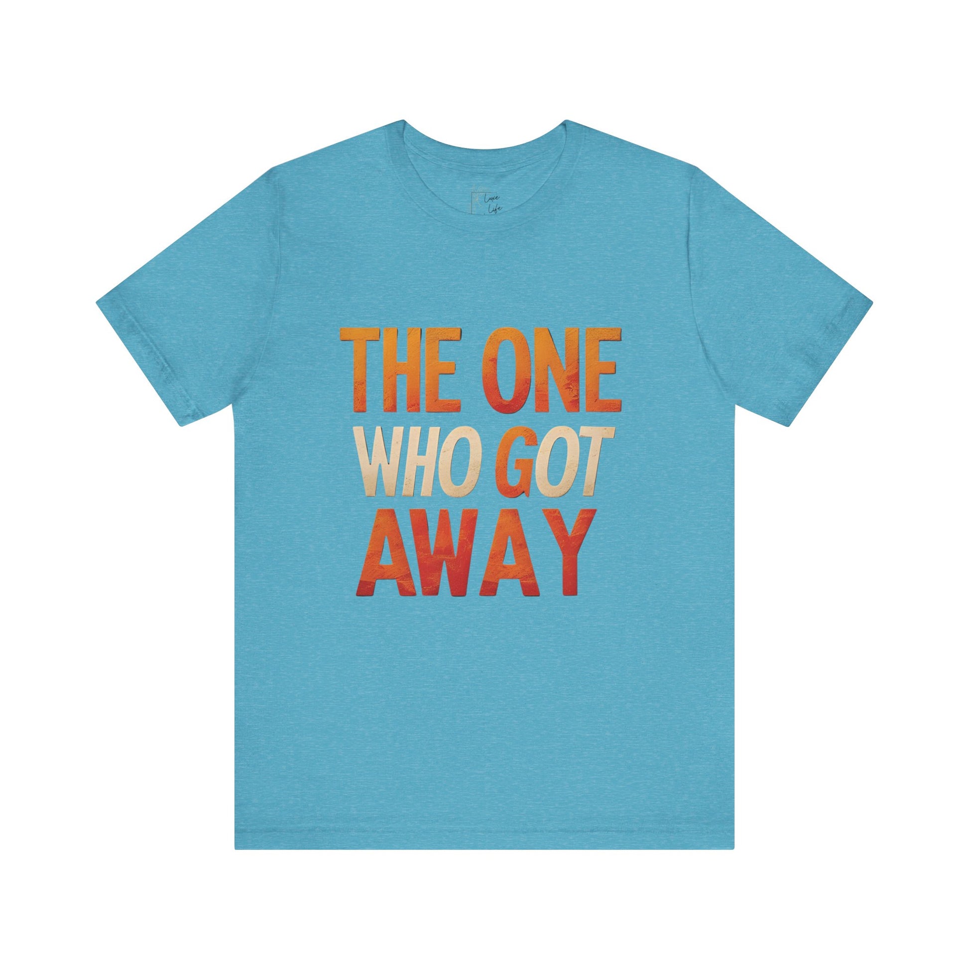 Luxe Life Quote Tee - "The One who got away" T-Shirt, Cute Gift, Casual Wear, Summer Outfit, statement Top