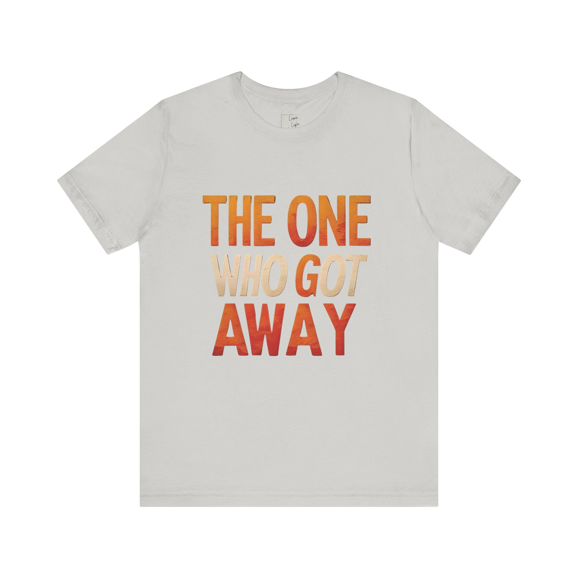 Luxe Life Quote Tee - "The One who got away" T-Shirt, Cute Gift, Casual Wear, Summer Outfit, statement Top