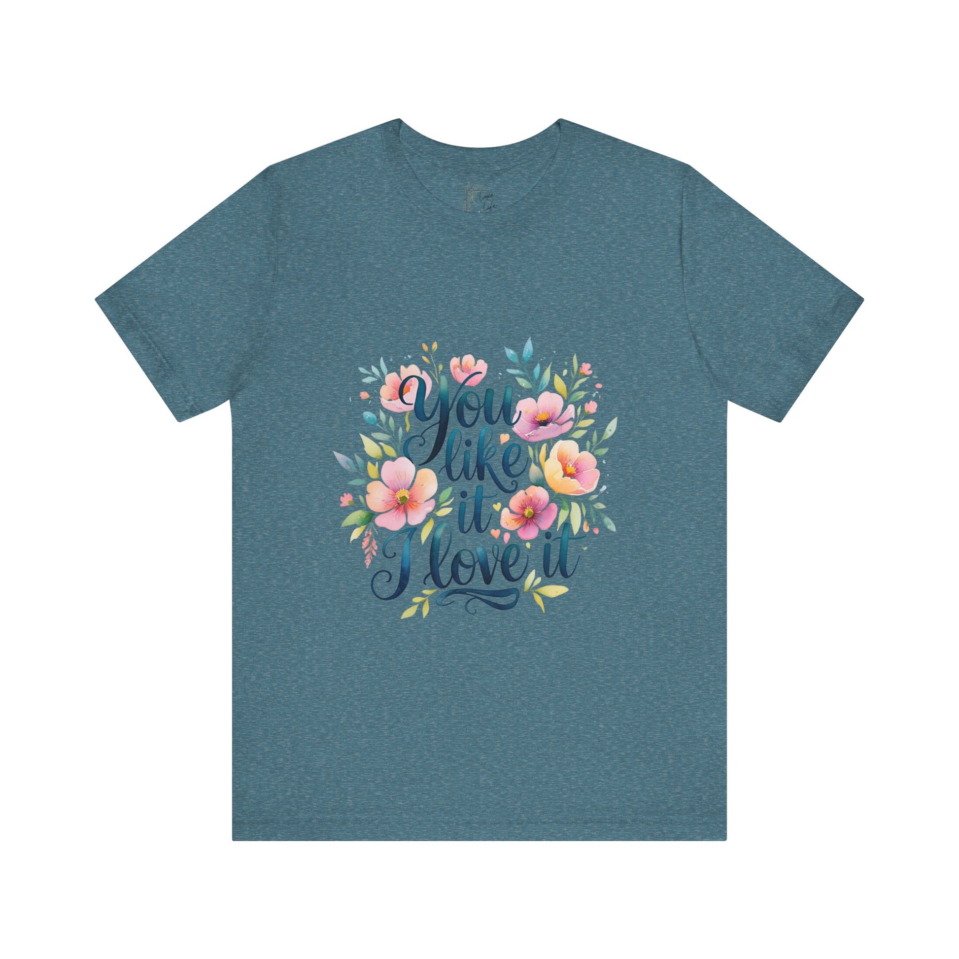 Luxe Life Floral Quote Tee - "You Like It, I Love It" T-Shirt, Cute Gift, Casual Wear, Summer Outfit, Floral Fashion Top