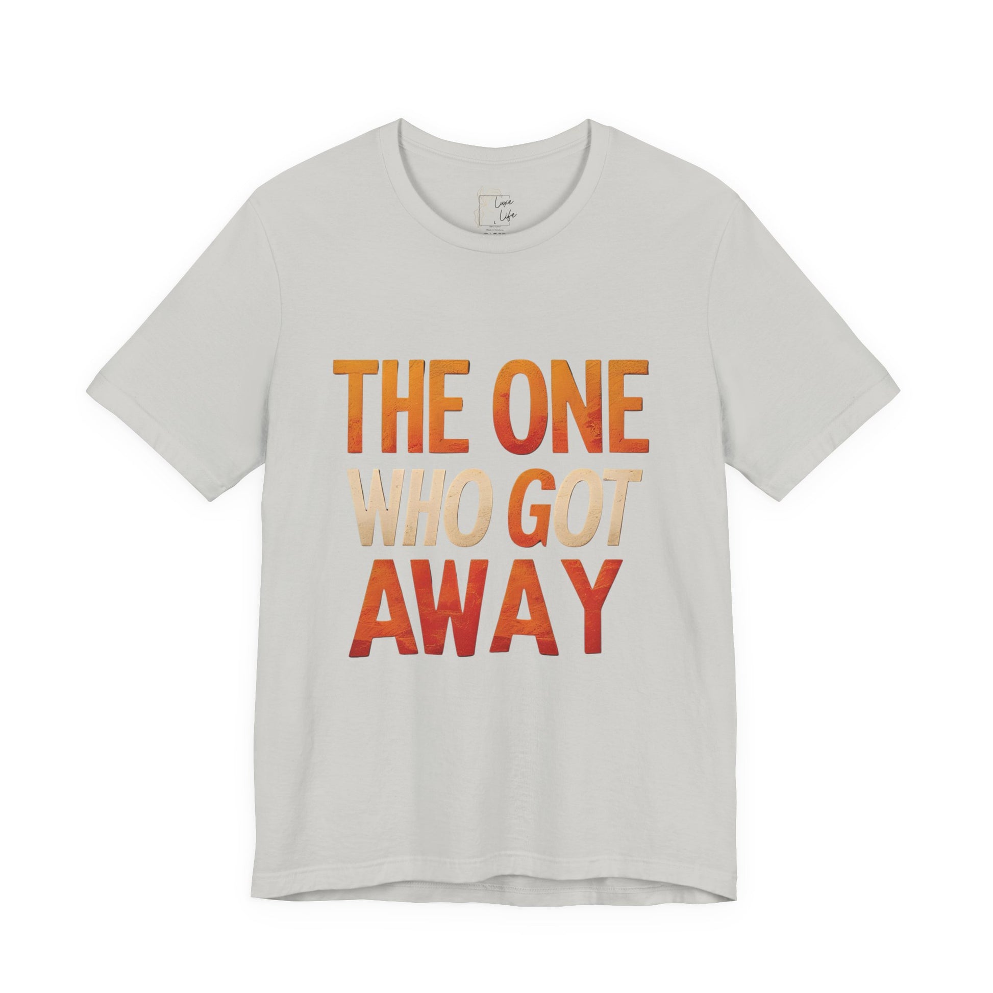 Luxe Life Quote Tee - "The One who got away" T-Shirt, Cute Gift, Casual Wear, Summer Outfit, statement Top