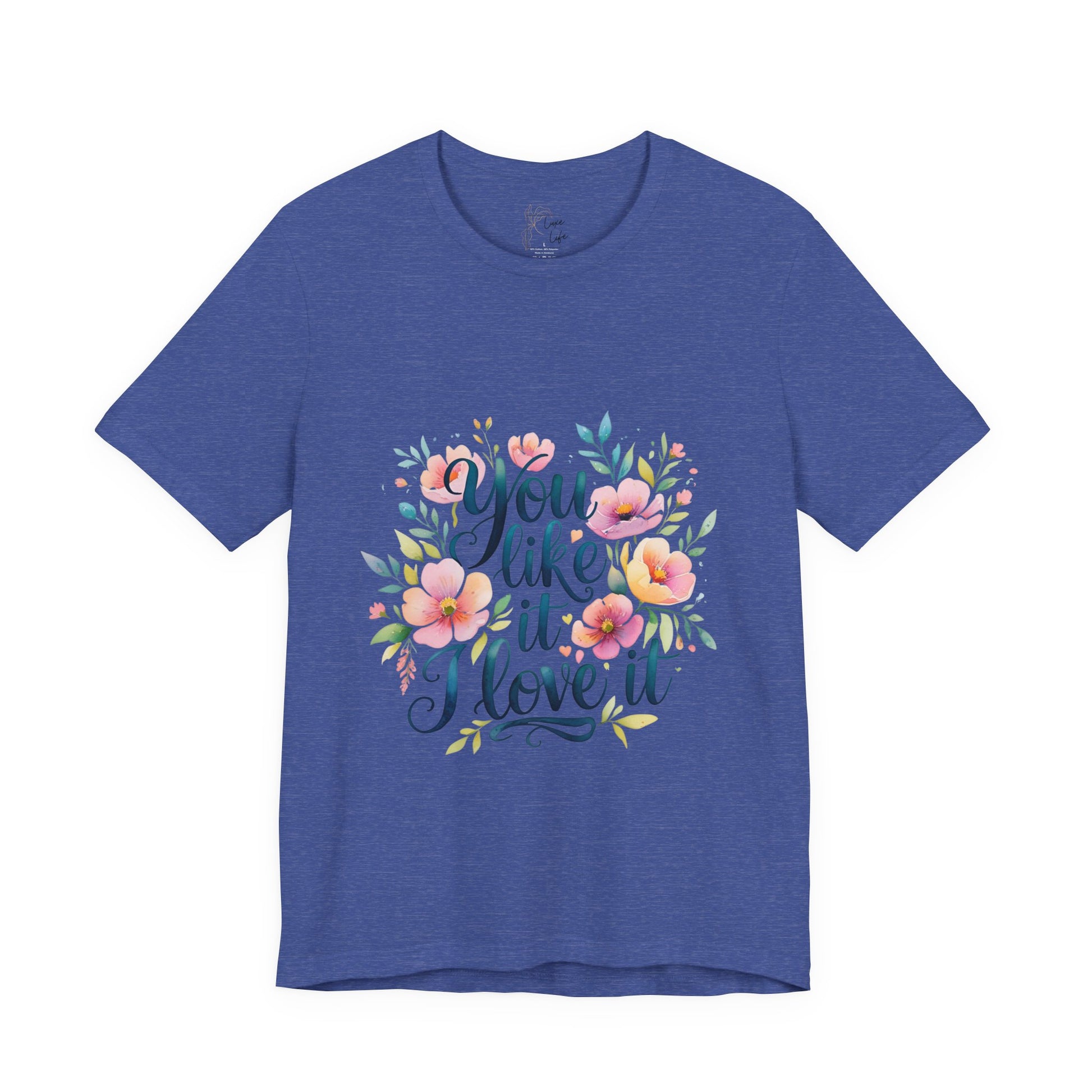 Luxe Life Floral Quote Tee - "You Like It, I Love It" T-Shirt, Cute Gift, Casual Wear, Summer Outfit, Floral Fashion Top