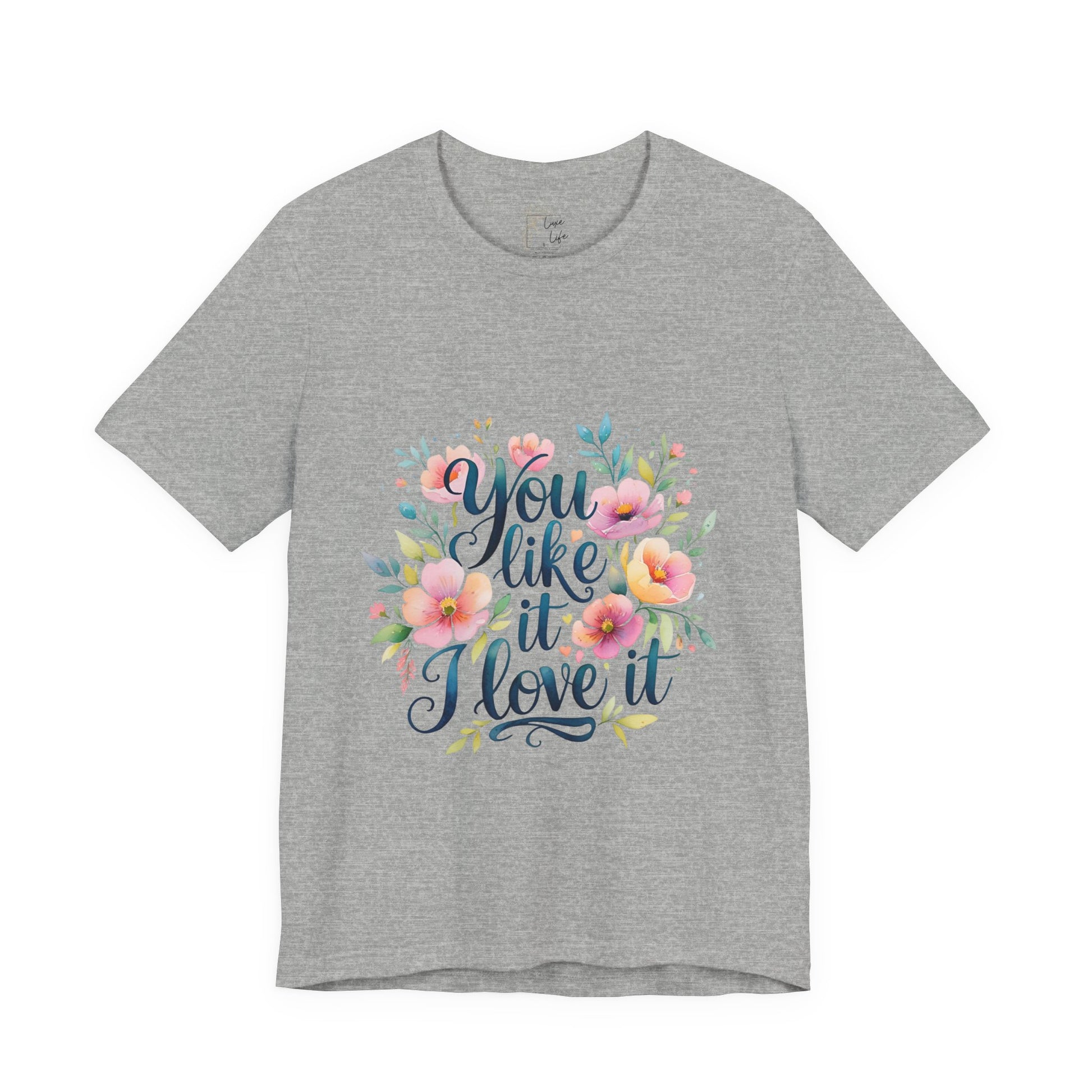 Luxe Life Floral Quote Tee - "You Like It, I Love It" T-Shirt, Cute Gift, Casual Wear, Summer Outfit, Floral Fashion Top