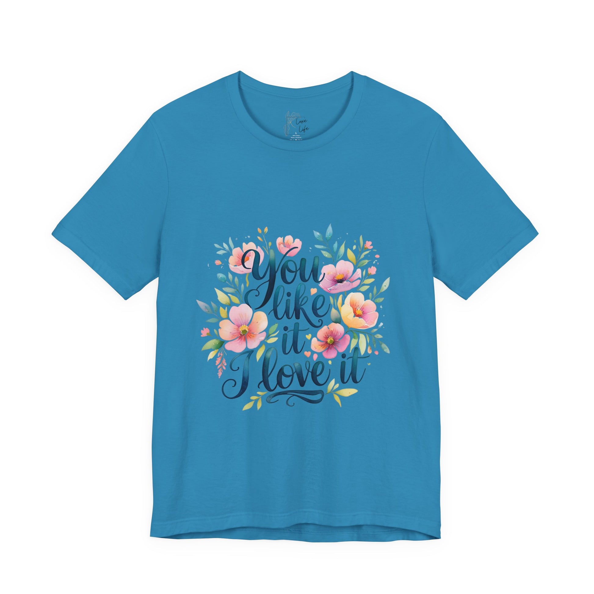 Luxe Life Floral Quote Tee - "You Like It, I Love It" T-Shirt, Cute Gift, Casual Wear, Summer Outfit, Floral Fashion Top