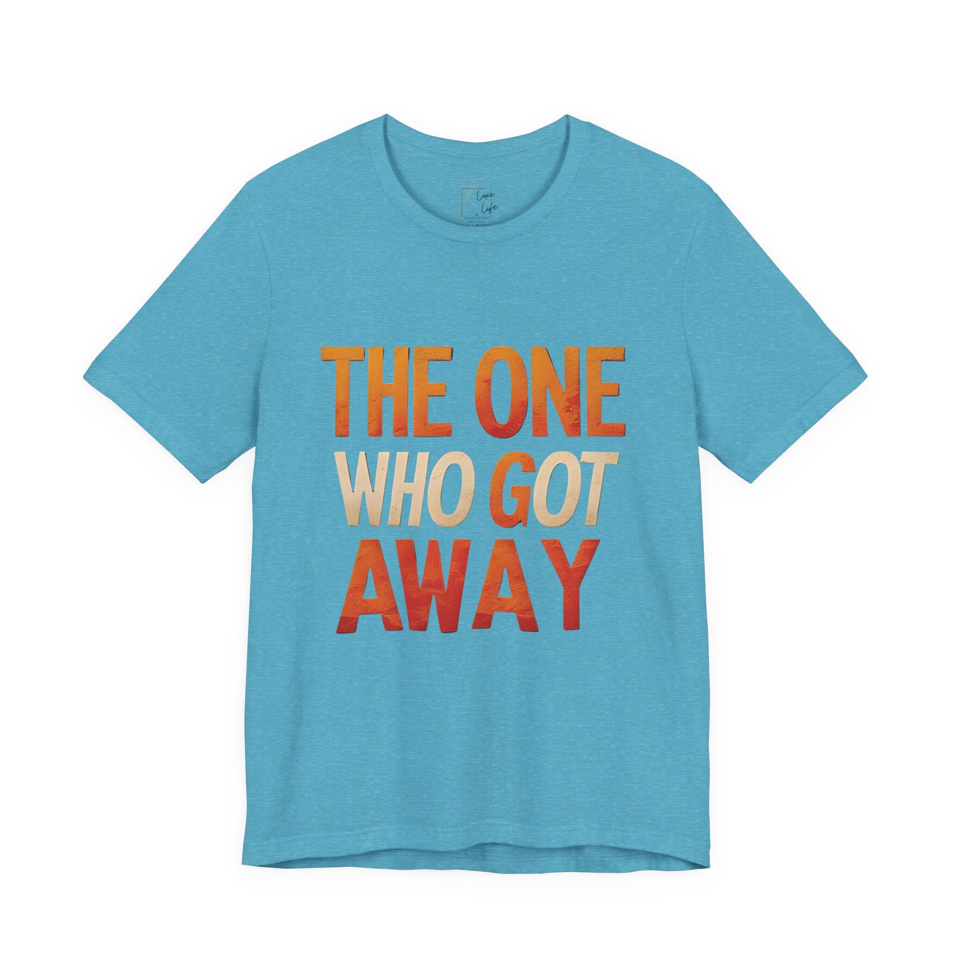 Luxe Life Quote Tee - "The One who got away" T-Shirt, Cute Gift, Casual Wear, Summer Outfit, statement Top