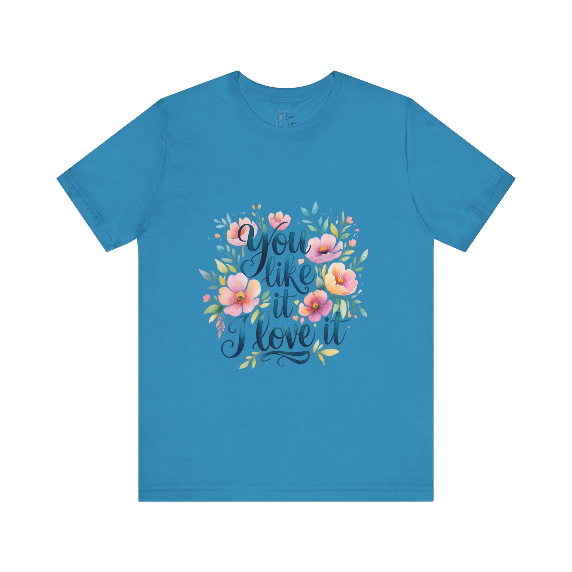 Luxe Life Floral Quote Tee - "You Like It, I Love It" T-Shirt, Cute Gift, Casual Wear, Summer Outfit, Floral Fashion Top