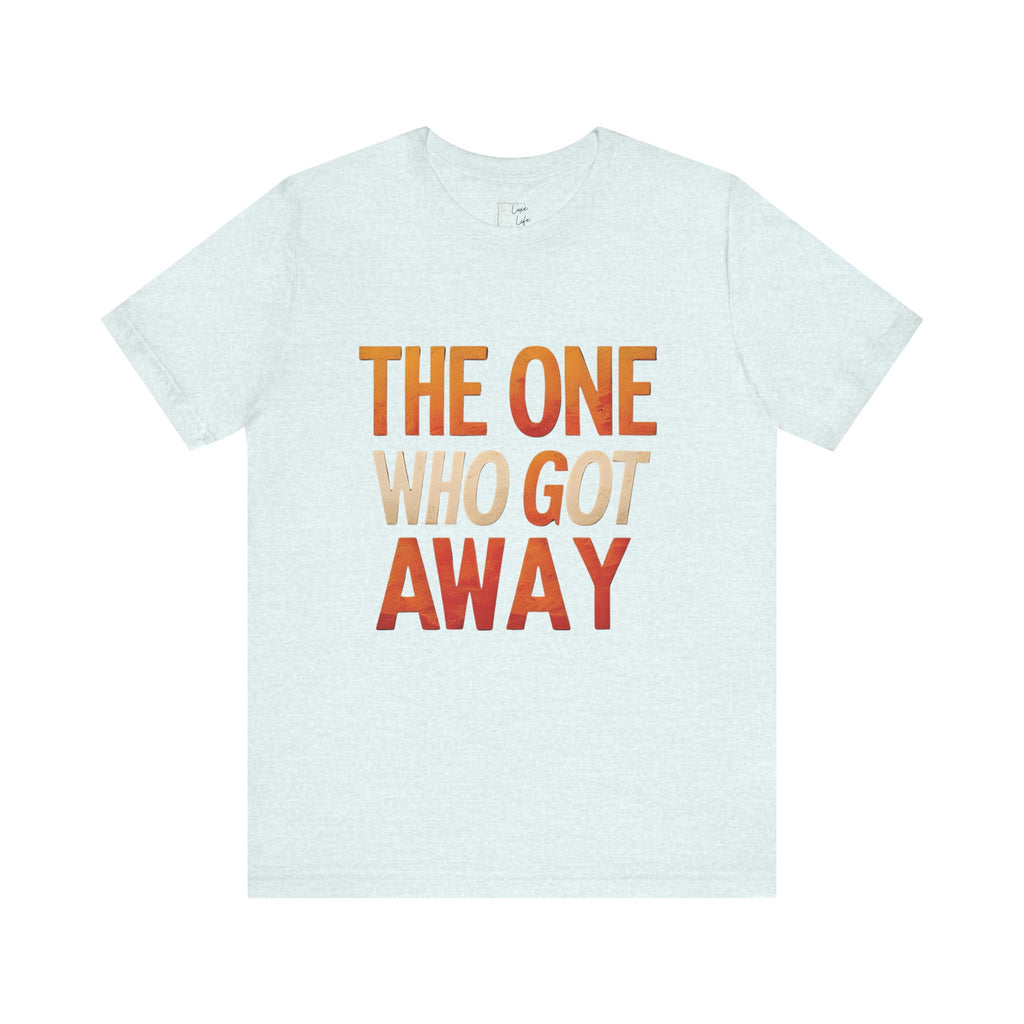 Luxe Life Quote Tee - "The One who got away" T-Shirt, Cute Gift, Casual Wear, Summer Outfit, statement Top
