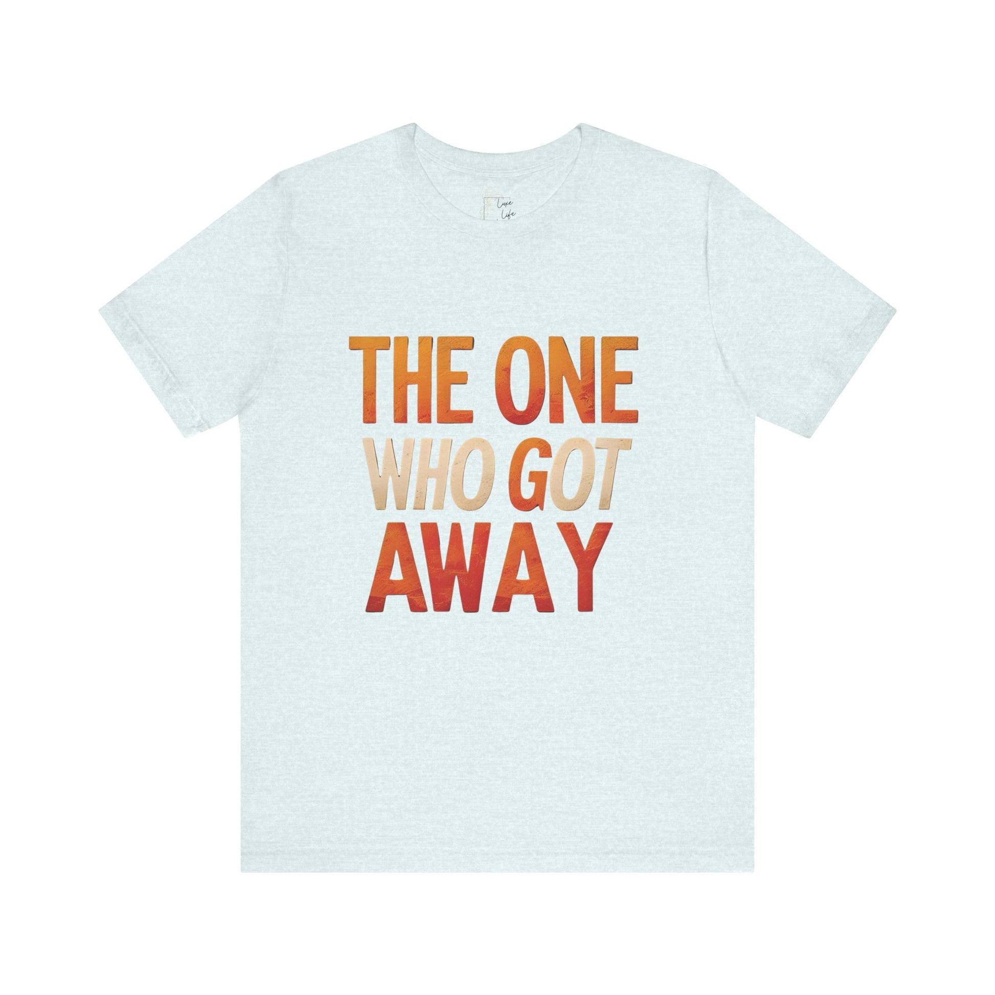 Luxe Life Quote Tee - "The One who got away" T-Shirt, Cute Gift, Casual Wear, Summer Outfit, statement Top