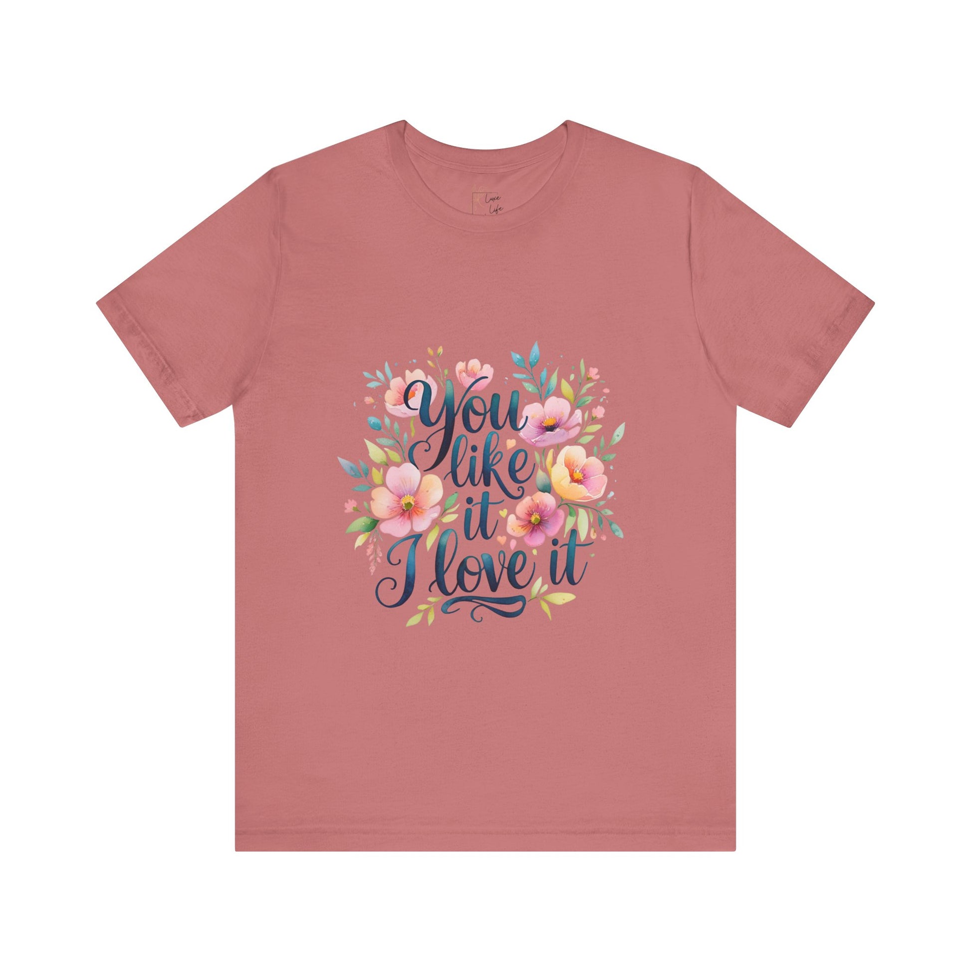 Luxe Life Floral Quote Tee - "You Like It, I Love It" T-Shirt, Cute Gift, Casual Wear, Summer Outfit, Floral Fashion Top