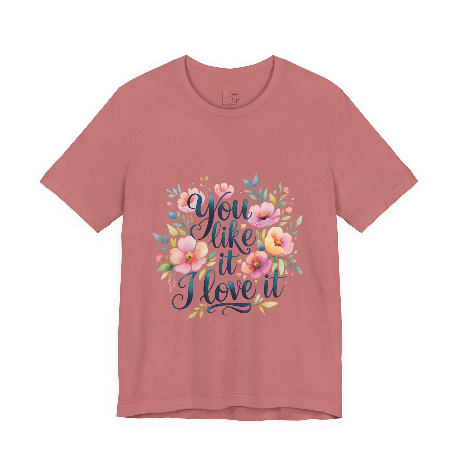 Luxe Life Floral Quote Tee - "You Like It, I Love It" T-Shirt, Cute Gift, Casual Wear, Summer Outfit, Floral Fashion Top