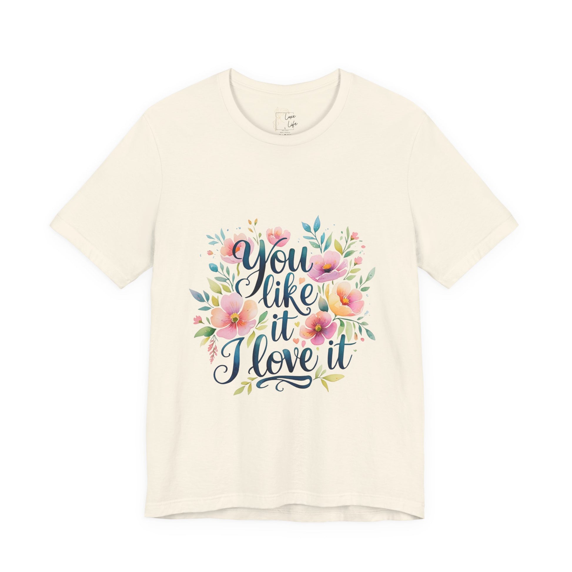 Luxe Life Floral Quote Tee - "You Like It, I Love It" T-Shirt, Cute Gift, Casual Wear, Summer Outfit, Floral Fashion Top