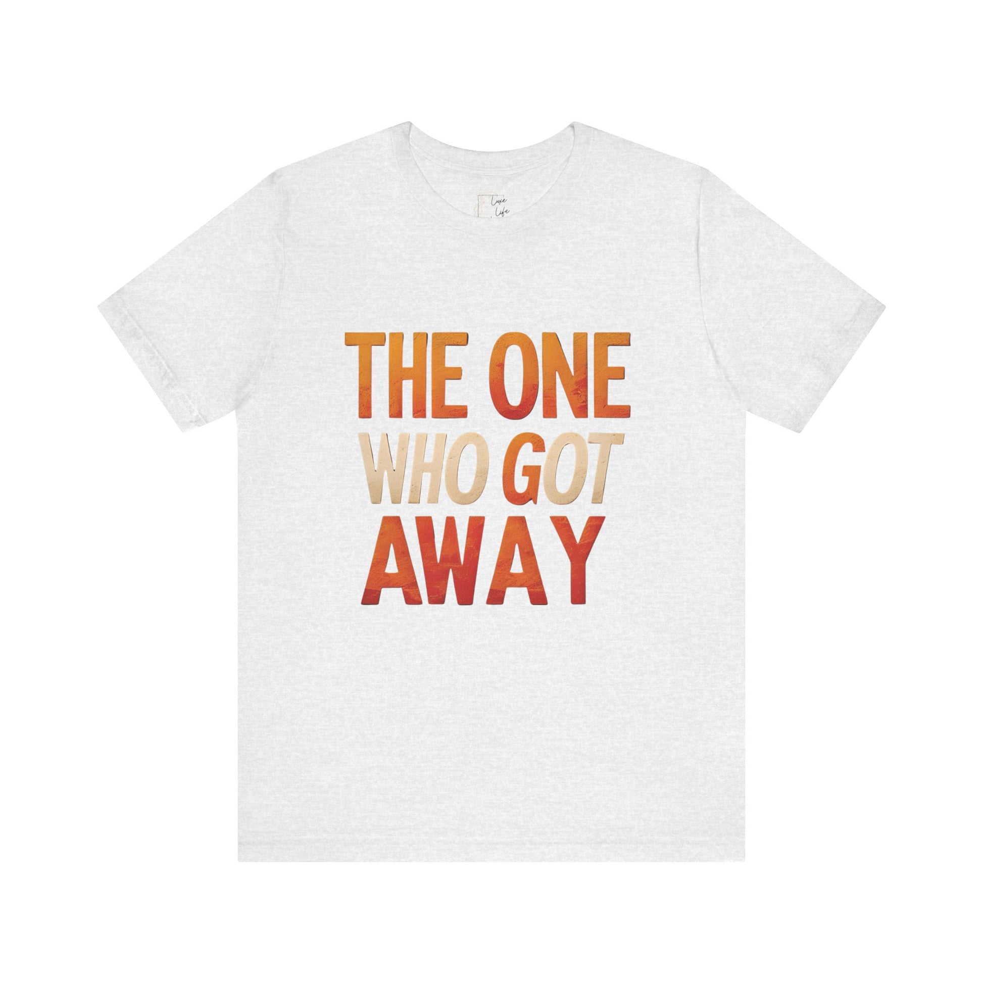 Luxe Life Quote Tee - "The One who got away" T-Shirt, Cute Gift, Casual Wear, Summer Outfit, statement Top