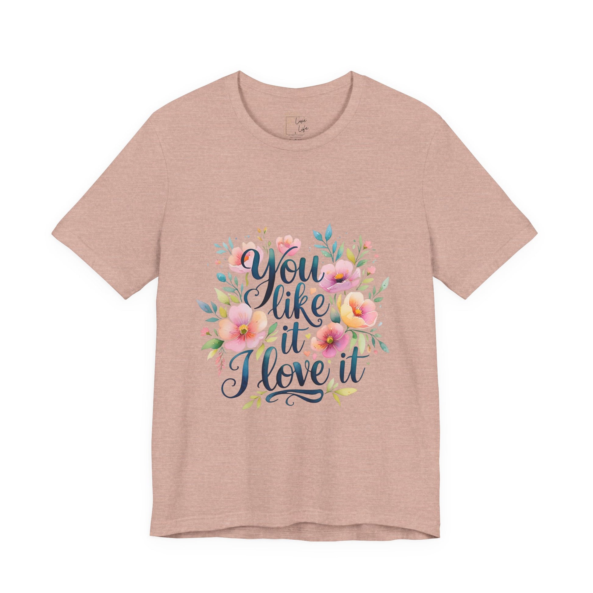 Luxe Life Floral Quote Tee - "You Like It, I Love It" T-Shirt, Cute Gift, Casual Wear, Summer Outfit, Floral Fashion Top
