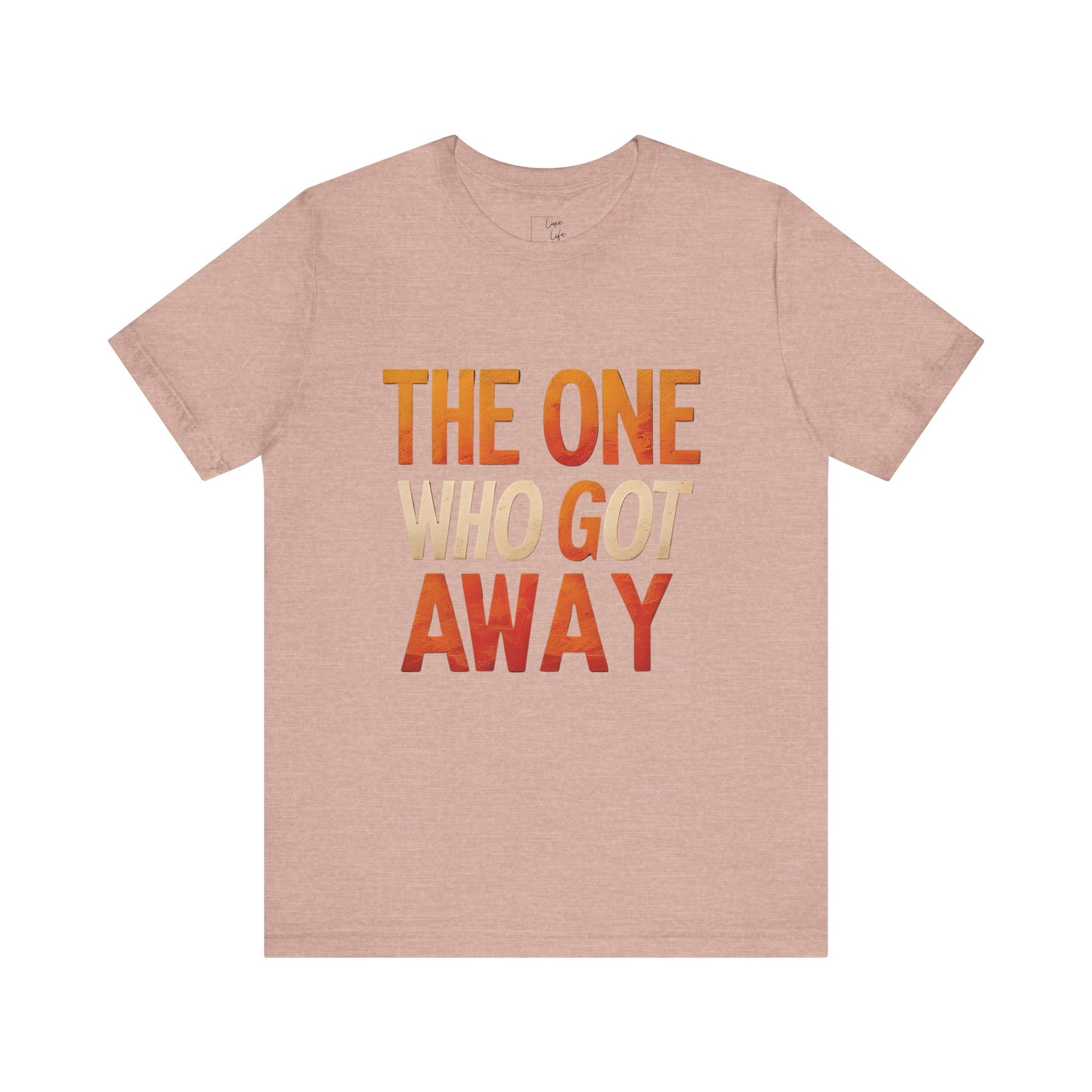 Luxe Life Quote Tee - "The One who got away" T-Shirt, Cute Gift, Casual Wear, Summer Outfit, statement Top