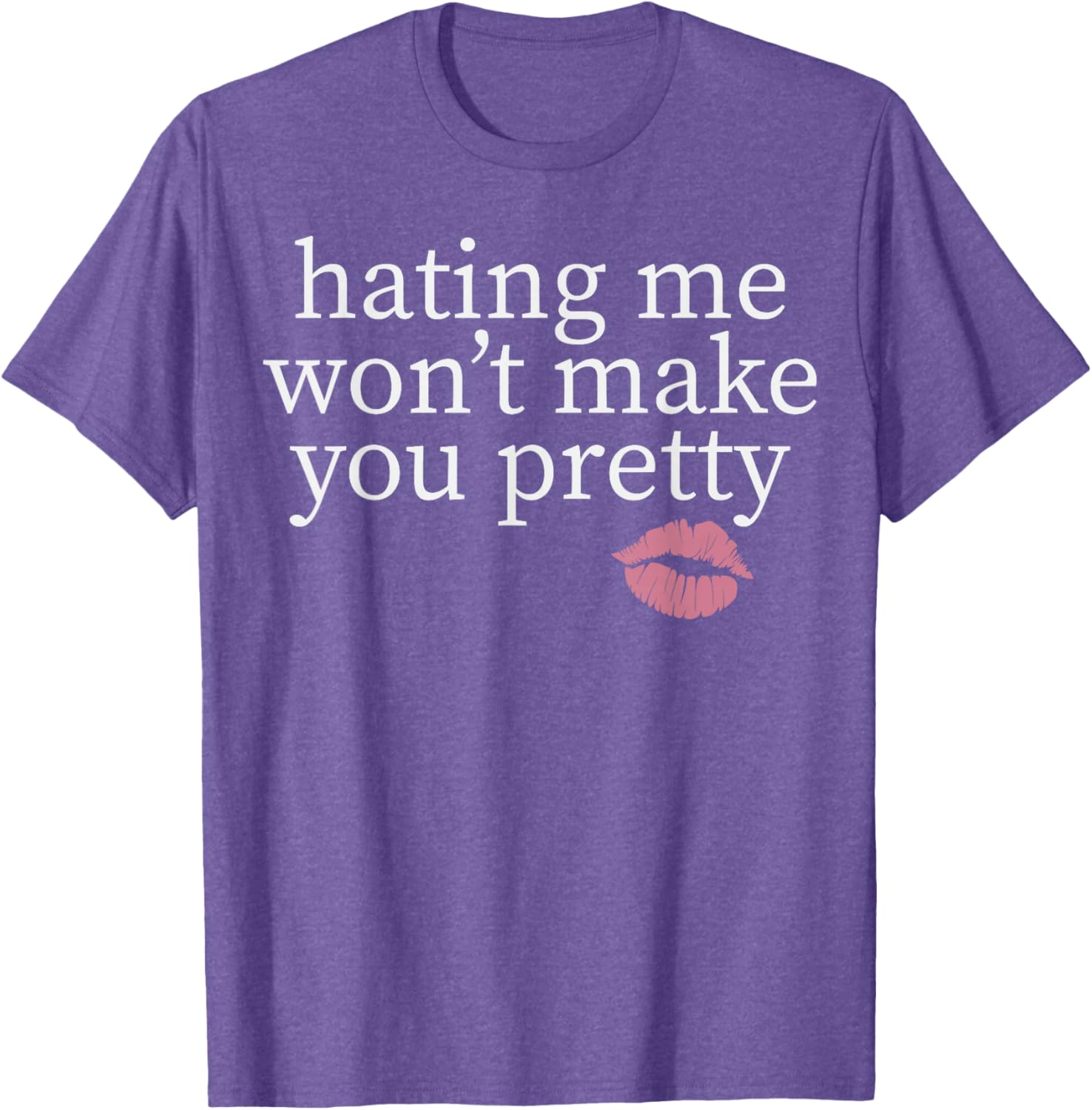 Hating Me Won't Make You Pretty Sassy T-Shirt