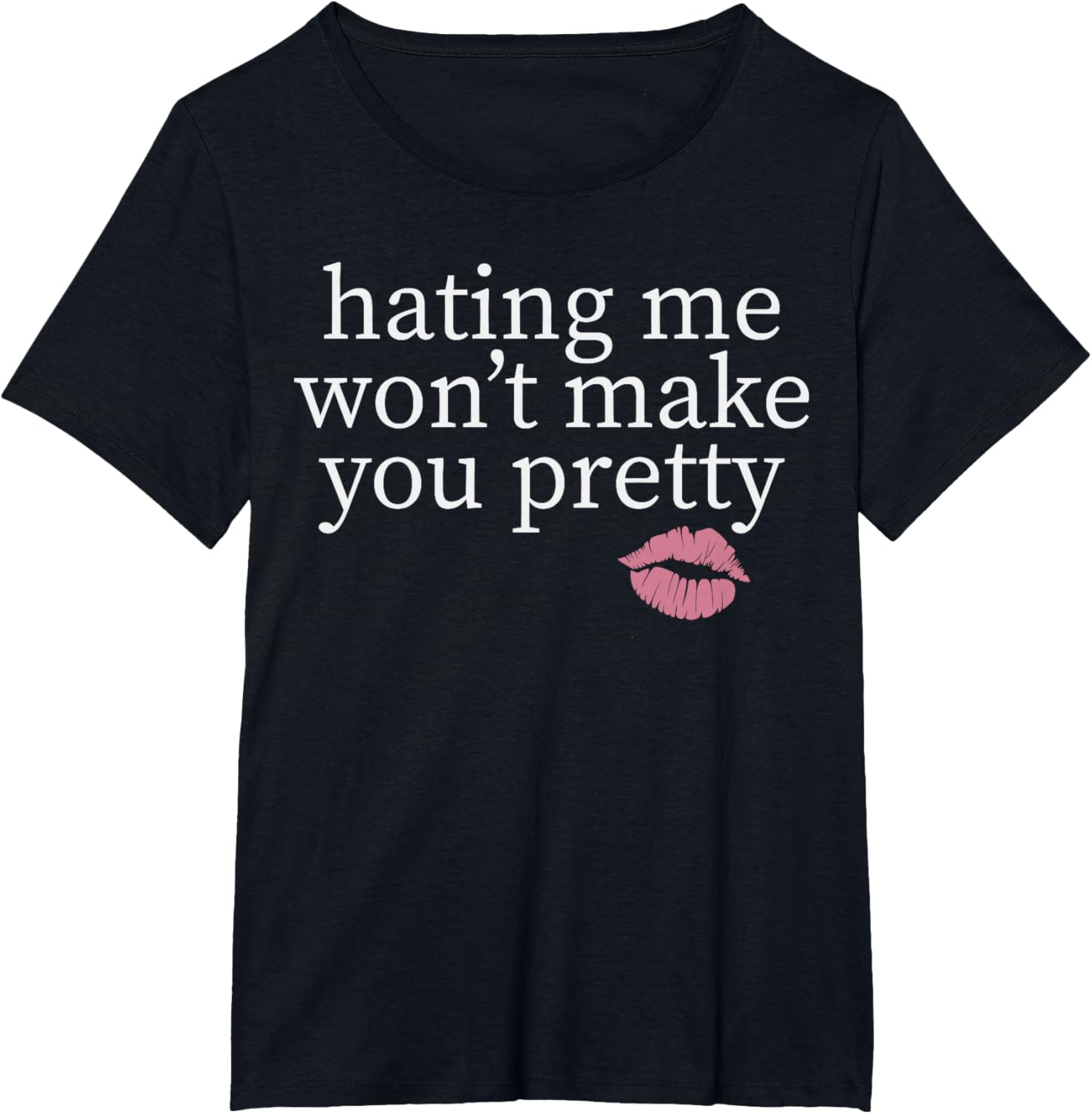 Hating Me Won't Make You Pretty Sassy T-Shirt