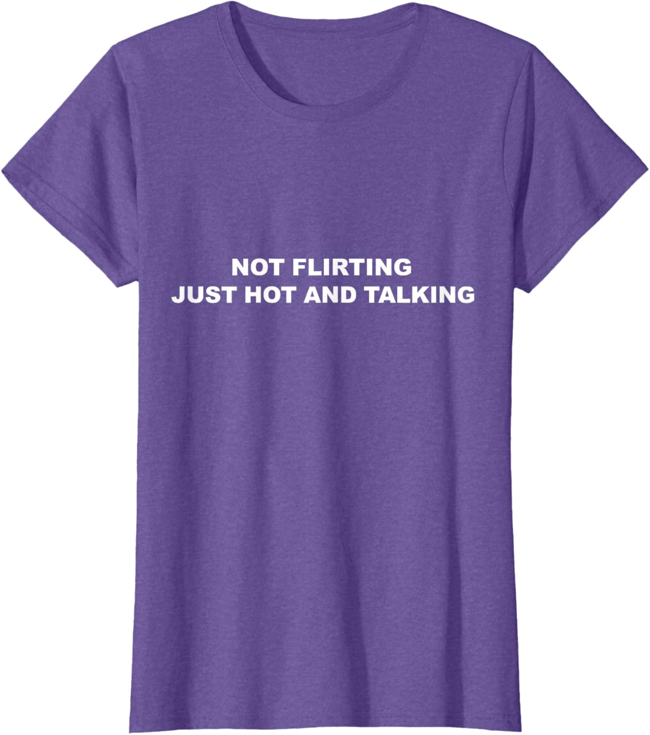 I'm Not Flirting Just Hot and Talking Funny Saying Women Men T-Shirt