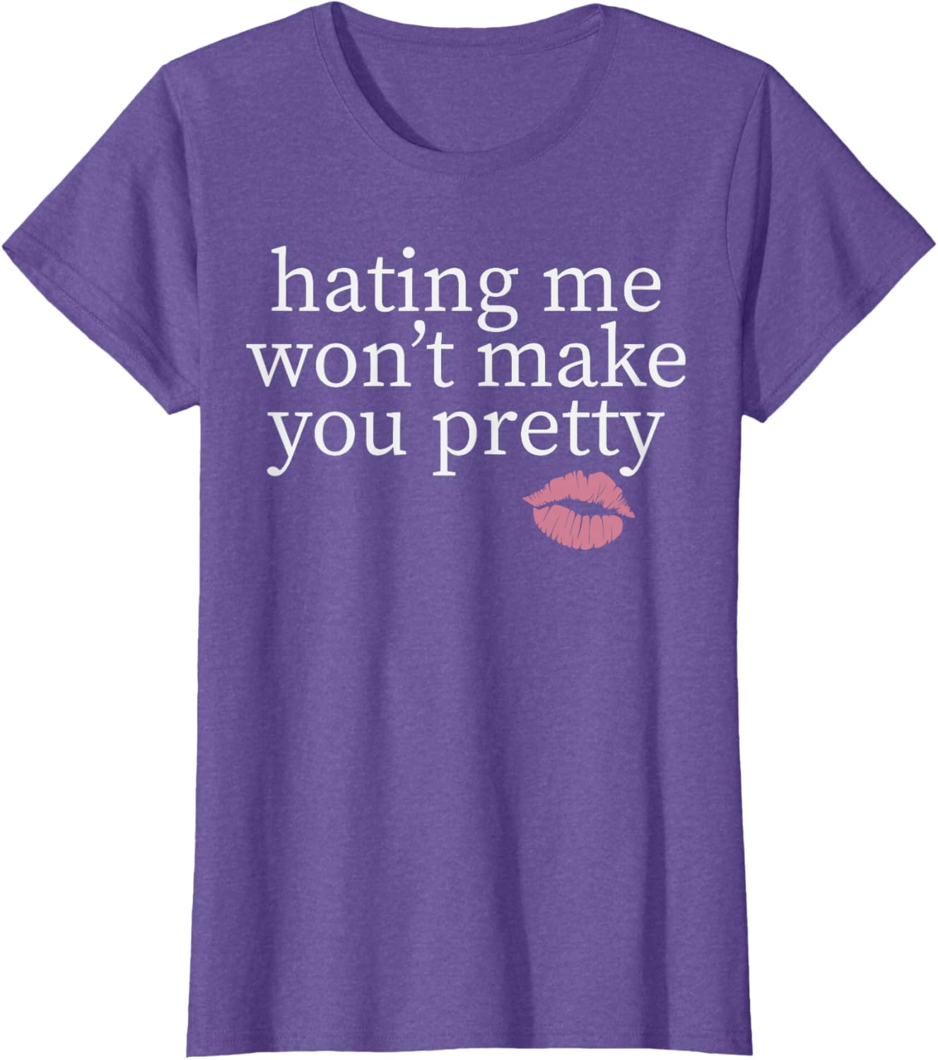 Hating Me Won't Make You Pretty Sassy T-Shirt