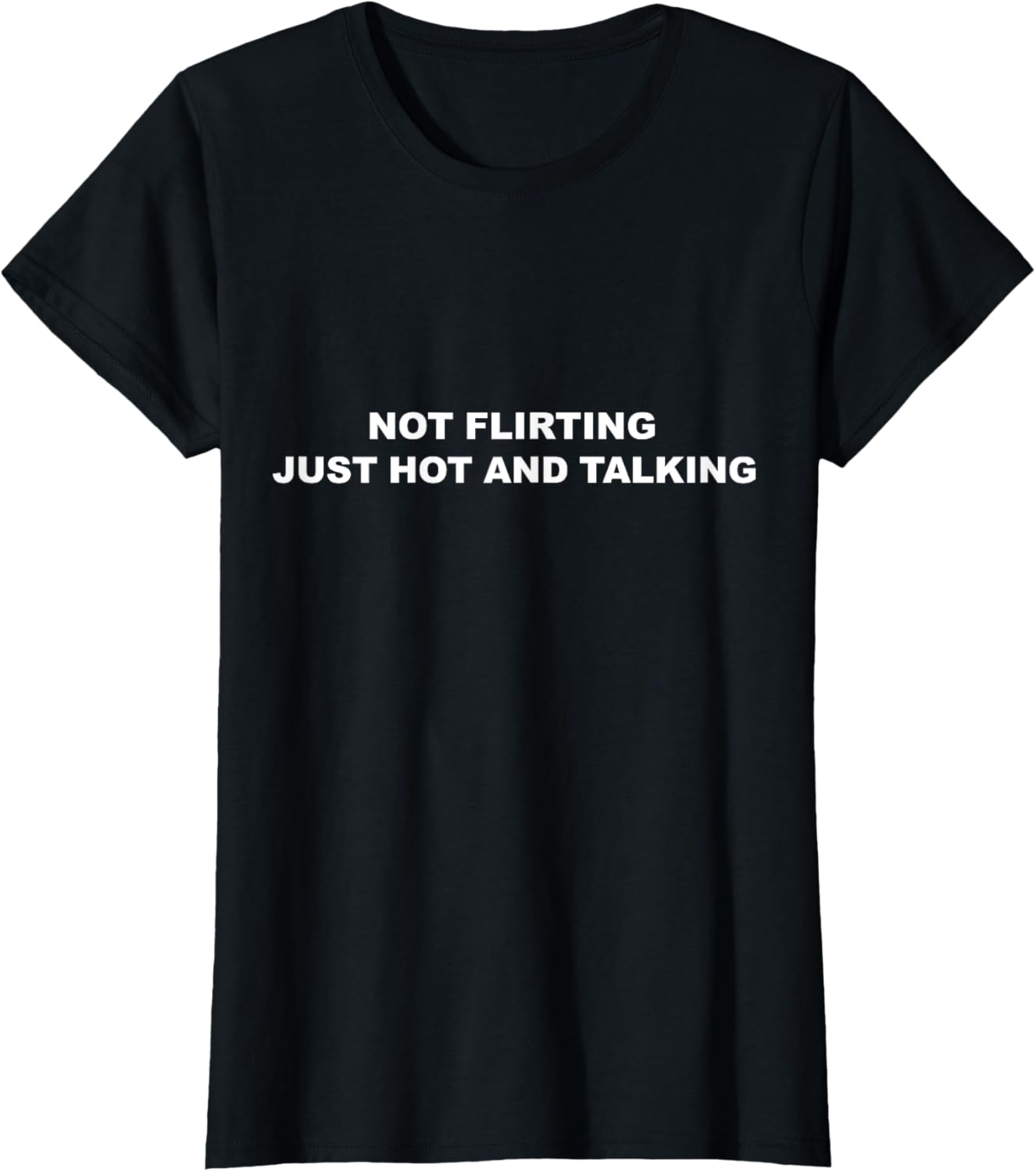 I'm Not Flirting Just Hot and Talking Funny Saying Women Men T-Shirt