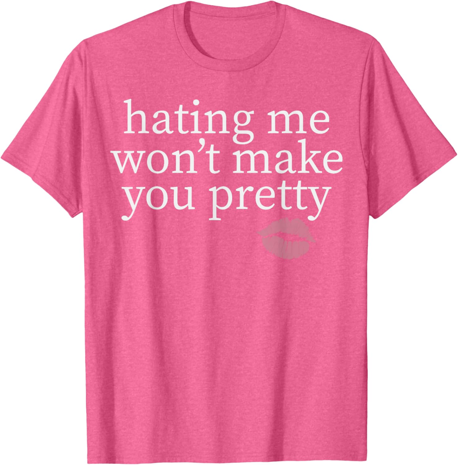 Hating Me Won't Make You Pretty Sassy T-Shirt