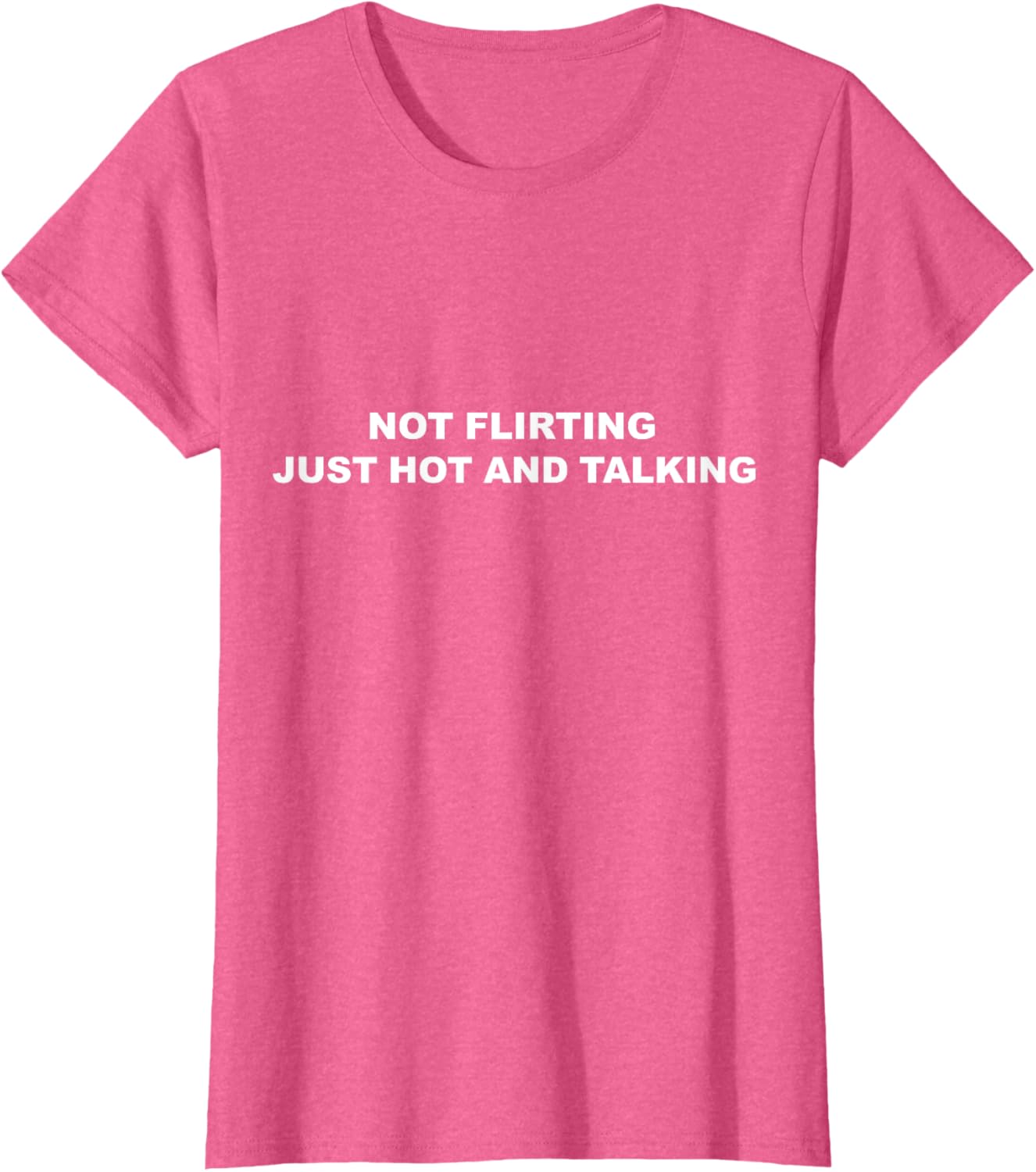 I'm Not Flirting Just Hot and Talking Funny Saying Women Men T-Shirt