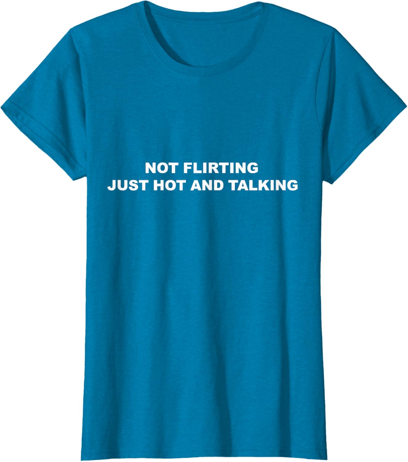 I'm Not Flirting Just Hot and Talking Funny Saying Women Men T-Shirt