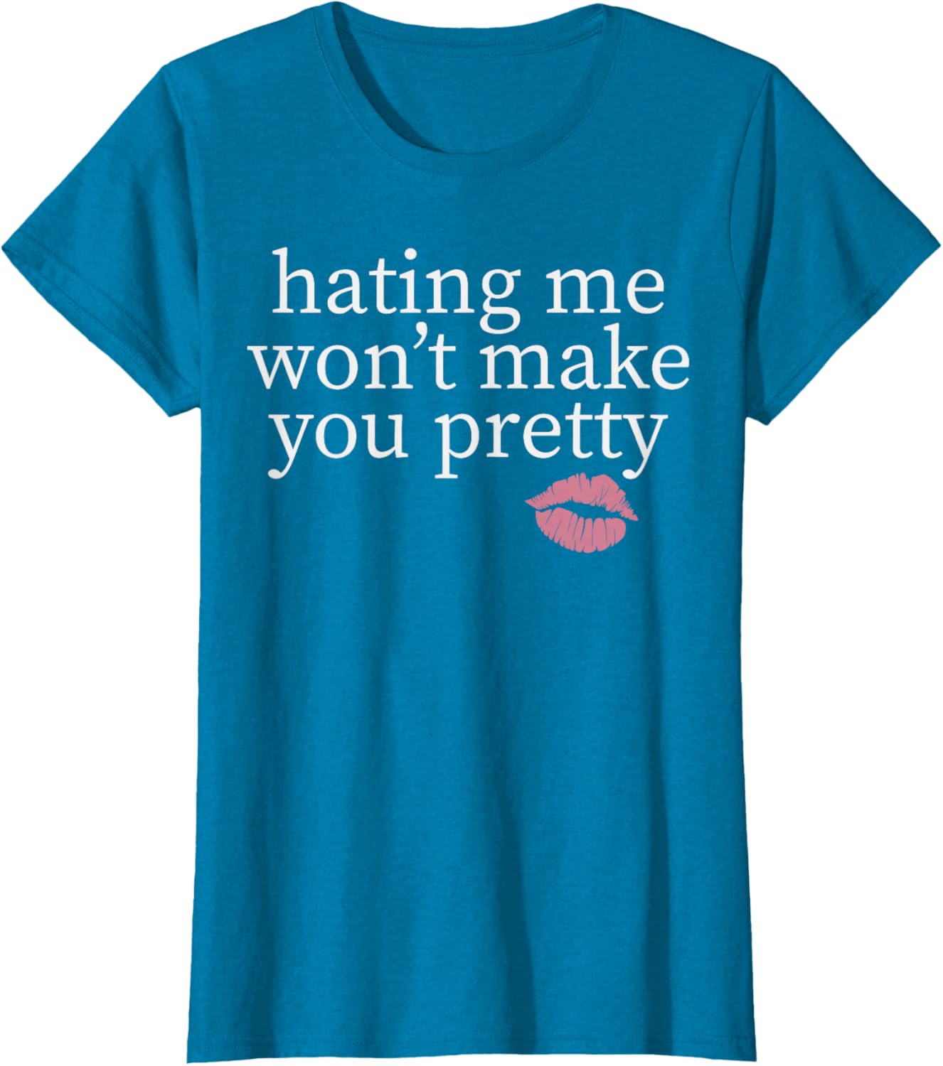 Hating Me Won't Make You Pretty Sassy T-Shirt