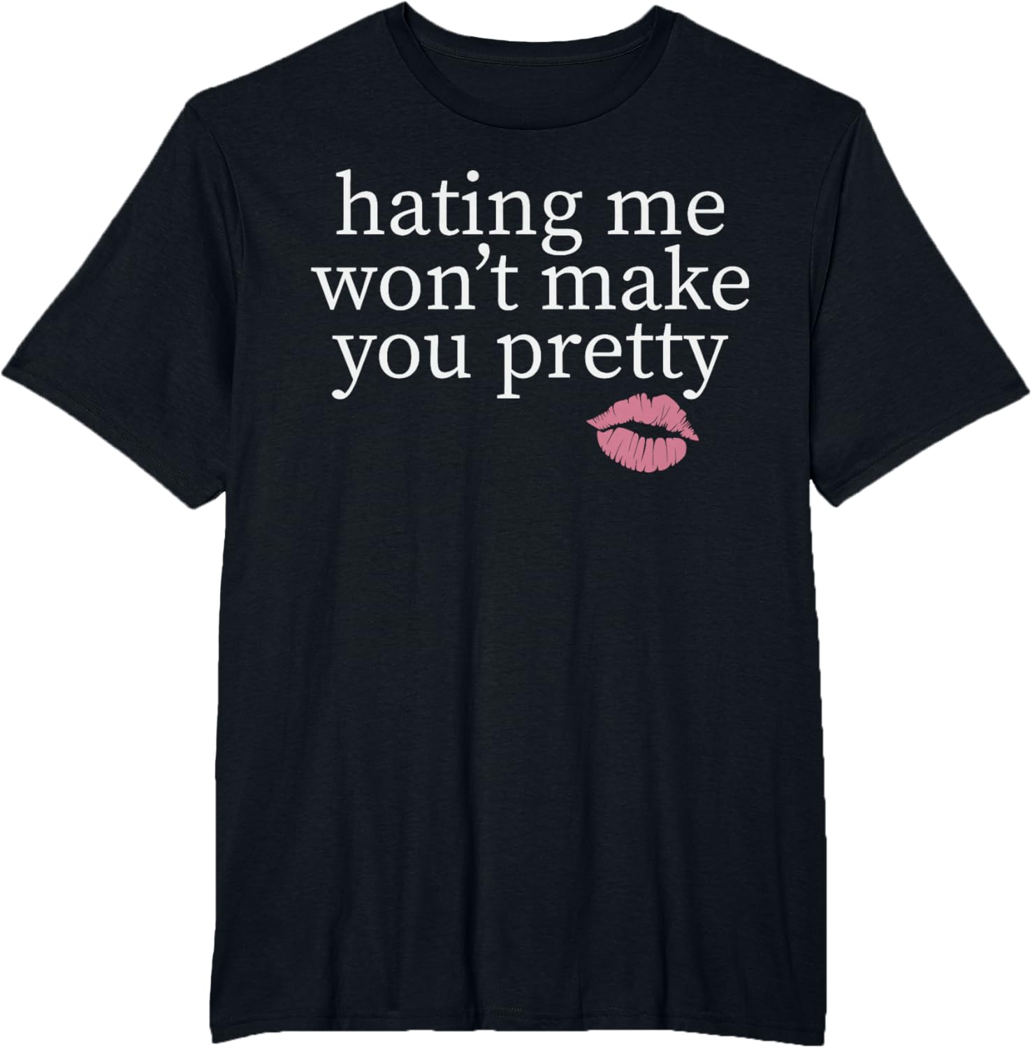 Hating Me Won't Make You Pretty Sassy T-Shirt