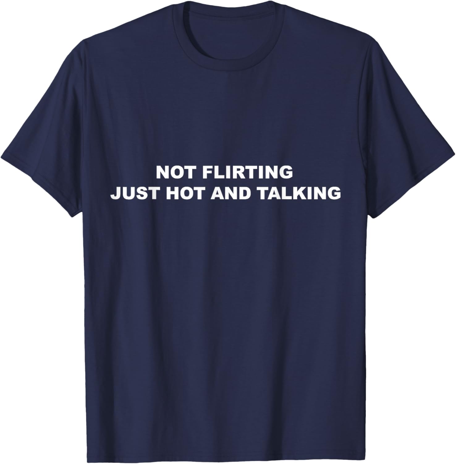 I'm Not Flirting Just Hot and Talking Funny Saying Women Men T-Shirt