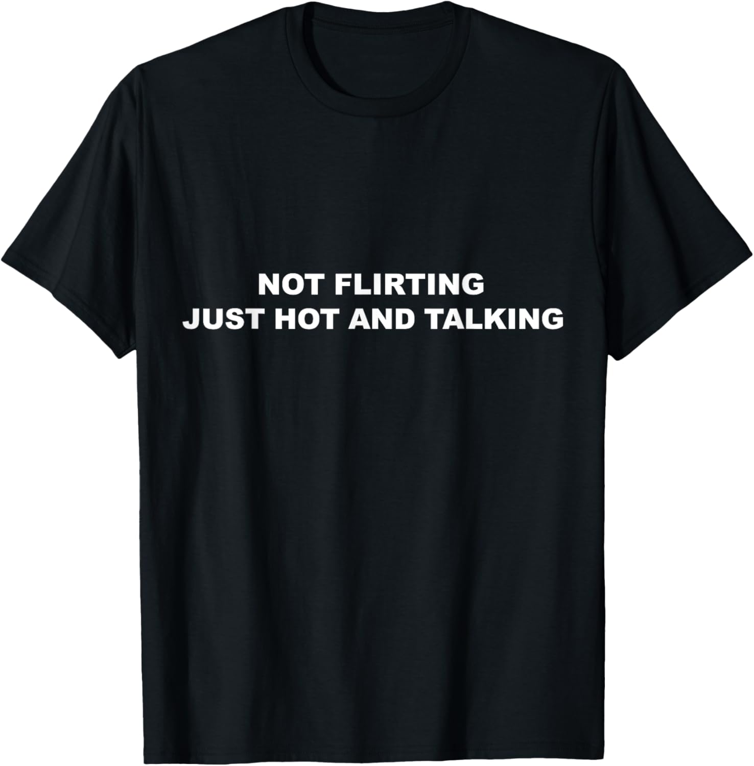 I'm Not Flirting Just Hot and Talking Funny Saying Women Men T-Shirt