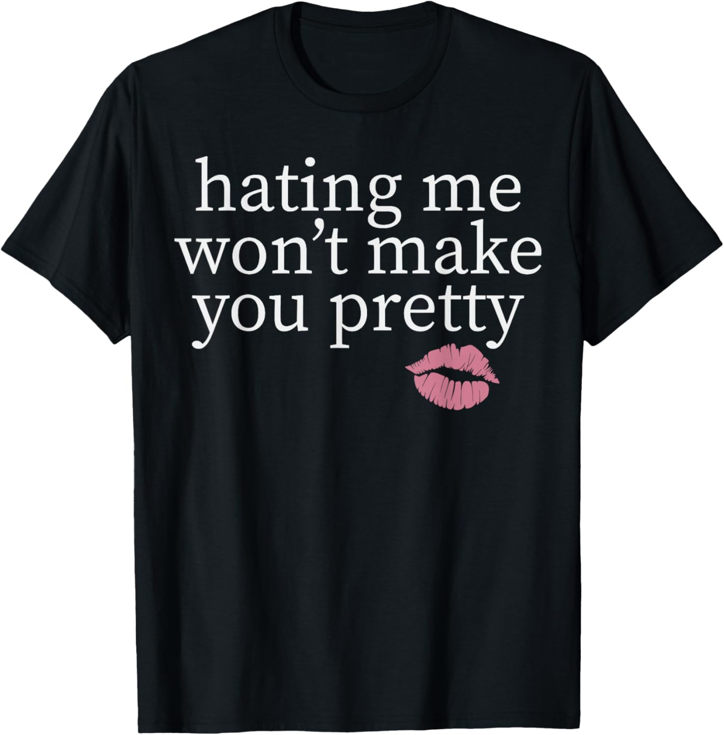 Hating Me Won't Make You Pretty Sassy T-Shirt